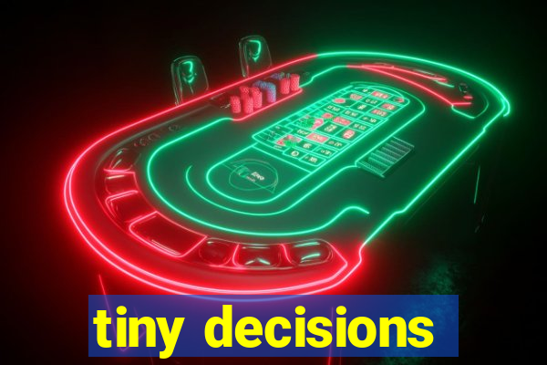 tiny decisions